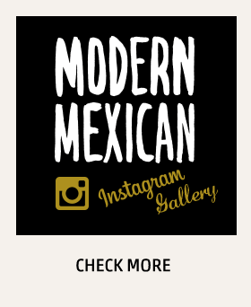 MODERN MEXICAN Instagram Gallery CHECK MORE